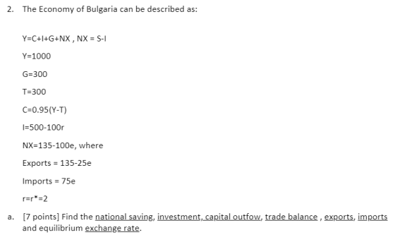 2. The Economy of Bulgaria can be described as: Y=C+I+G+NX, NX = S-1 Y=1000 G=300 T=300 C=0.95(Y-T) I=500-100r NX=135-100e, w