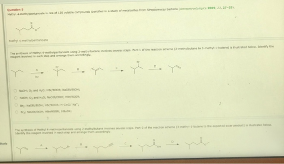 Question 5 Methyl 4-methylpentanoate is one of 120 volatile compournds identified in a study of metabolites from Streptomyces