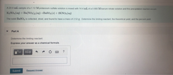 A 20.0 mL sample of a 1.12 M potassium sulfate solution is mixed with 144 mL.of a 0 880 M barium nitrate solution and this pr