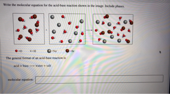 Write the molecular equation for the acid-base reaction shown in the image. Include phases. . TO 0-0 H -Na The general format