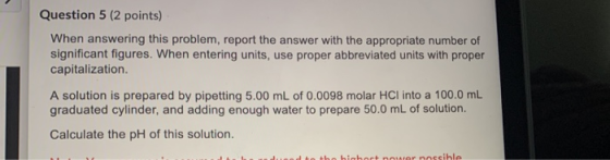 Question 5 (2 points) When answering this problem, report the answer with the appropriate number of significant figures. When