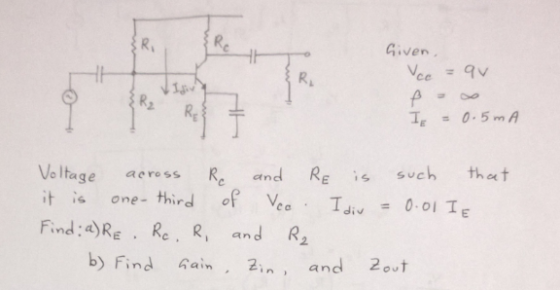 R, Given Veltage aerss Re and RE such theat itone- thire FindaRE. Re, R, and R2 c o b) Find Gain2in, and 2out