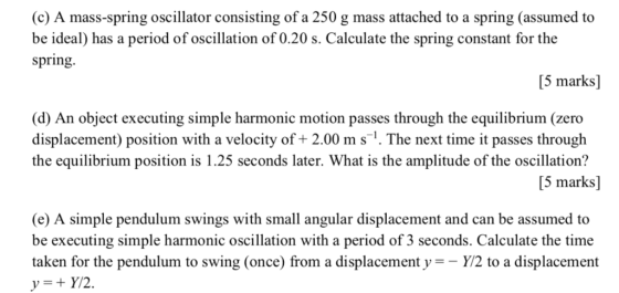 (c) A mass-spring oscillator consisting of a 250 g mass attached to a spring (assumed to be ideal) has a period of oscillatio