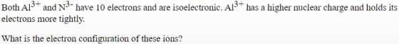 has a higher nuclear charge and holds its Both AB+ and N3-have 10 electrons and are isoelectronic. Al electrons more tightly.