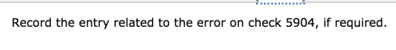Record the entry related to the error on check 5904, if required.