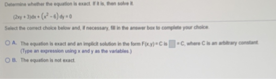 Determine whether the equation is exact. If it is, then solve it (2xy + 3)dx + (x²-6) dy=0 Select the correct choice below an