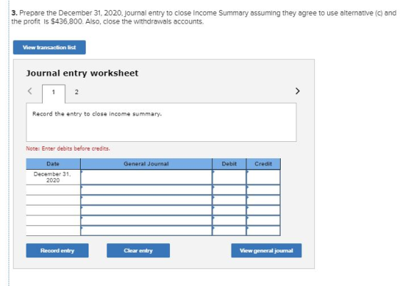 3. Prepare the December 31, 2020, Journal entry to close Income Summary assuming they agree to use alternative (c) and the pr