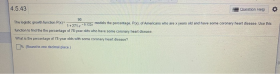 4.5.43 Question Help 90 The logistic growth function P(x)= 1 +2716-0122x models the percentage. Px) of Americans who are x ye