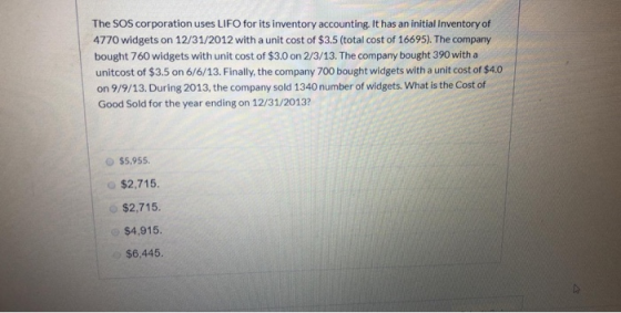 The SOS corporation uses LIFO for its inventory accounting. It has an initial Inventory of 4770 widgets on 12/31/2012 with a