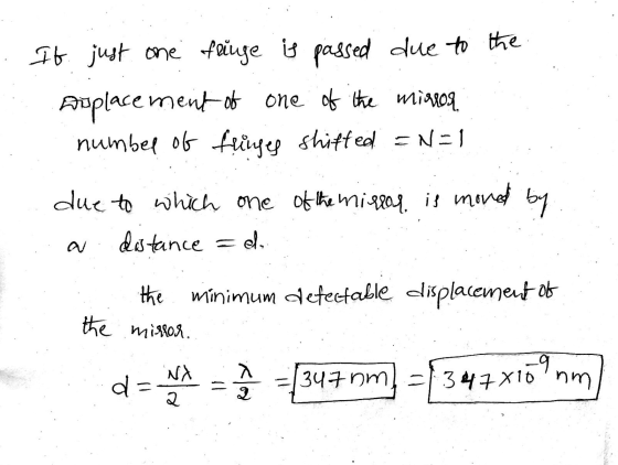 It just one flinge is passed due to the Displacement of one of the mirror numbel of fringes shifted =N=1 due to which one of