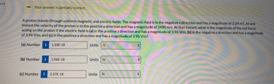 - Your answer is partially correct A proton travels through uniform magnetic and electric fields. The magnetic field is in th