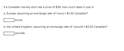 if a Canadian hockey stick has a price of $39. how much does it cost in a. Europe, assuming an exchange rate of 1 euro = $1.3