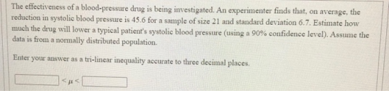 The effectiveness of a blood-pressure drug is being investigated. An experimenter finds that, on average, the reduction in sy