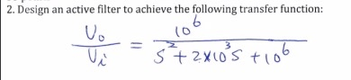 6 2. Design an active filter to achieve the following transfer function: V. (0 Vi 3 + 2x10²s + 106