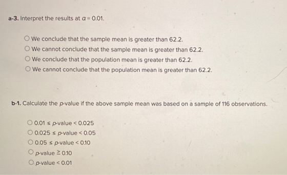 a-3. Interpret the results at a = 0.01. We conclude that the sample mean is greater than 62.2 We cannot conclude that the sam