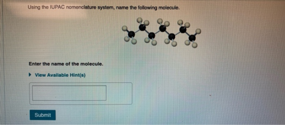Using the IUPAC nomenclature system, name the following molecule. Enter the name of the molecule. View Available Hint(s) Subm