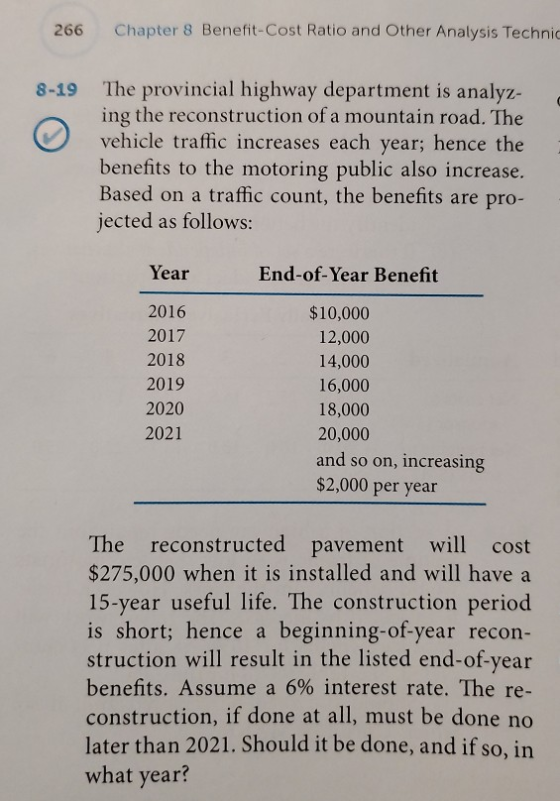 266 Chapter 8 Benefit-Cost Ratio and Other Analysis Technic 8-19 The provincial highway department is analyz- ing the reconst