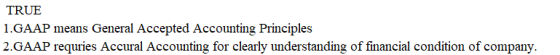 TRUE 1.GAAP means General Accepted Accounting Principles 2.GAAP requries Accural Accounting for clearly understanding of fina