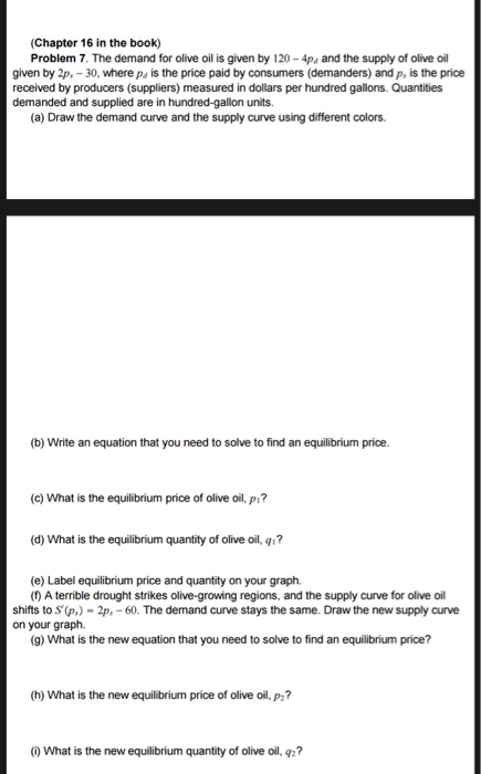 (Chapter 16 in the book) Problem 7. The demand for olive oil is given by 120-4p, and the supply of olive oil given by 2p. - 3