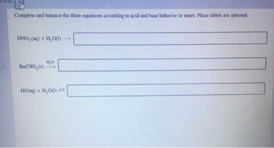 Complete and balance the three equations according to acid and base behavior in water. Phase labels are optional. HNO, (aq) +
