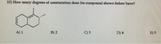 10) How many degrees of unsaturation does the compound shown below have? A) 1 B) 2 C)3 D) 4 E) 5