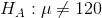 H_{A}: \mu \neq 120