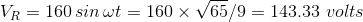 VR= 160 sin wt = 160 X V65/9 = 143.33 volts