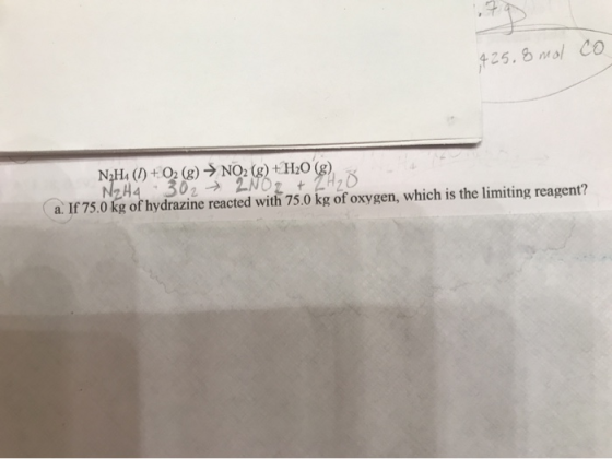 425.8 mal CO N2H ()+O2 (g) NO2 (g) +H2O (g). NZH4 302 2NOZ ZAZO a. If 75.0 kg of hydrazine reacted with 75.0 kg of oxygen, wh