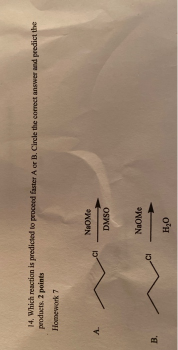 14. Which reaction is predicted to proceed faster A or B. Circle the correct answer and predict the products. 2 points Homewo
