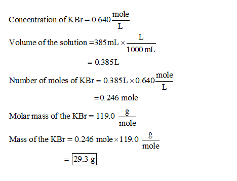 Concentration of KBr=0.640 L Volume of the solution=385 mL x= 1000 ml = 0.385L Number of moles of KBr = 0.385L 0.640 L =0.246