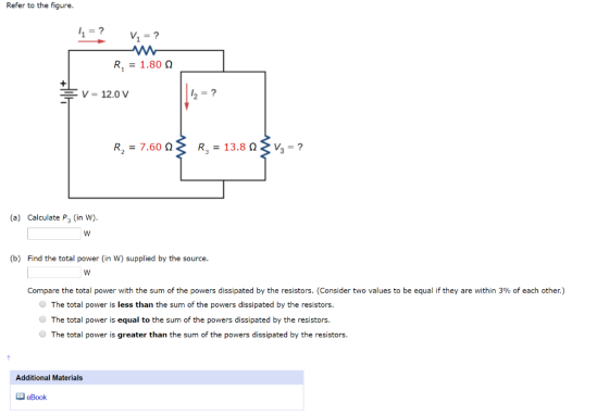 Refer to the figure. V = ? imes R = 1.80 12 V = 12.0 V R, = 7.60 n3 R, = 13.8 13 vz = ? (a) Calculate P3 (in W). w (b) Find t