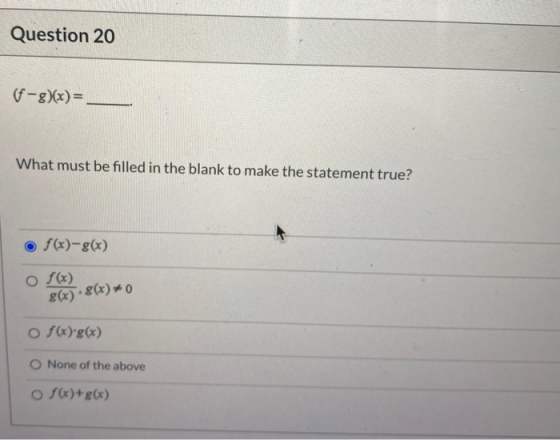 Question 20 -g)(x)= What must be filled in the blank to make the statement true? o f(x)-g(x) O f(x) 8(x) · g(x)+ 0 o f(x) g(x