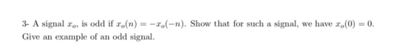 3- A signal to, is odd if x.(n) = -2.(-n). Show that for such a signal, we have x,0) = 0. Give an example of an odd signal.