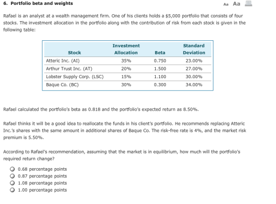 6. Portfolio beta and weights Aа Aa Rafael is an analyst at a wealth management firm. One of his clients holds a $5,000 portf