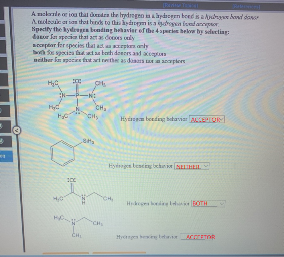 Review Topics] References A molecule or ion that donates the hydrogen in a hydrogen bond is a hydrogen bond donor A molecule