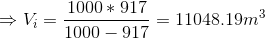 \Rightarrow V_{i}= \frac{1000*917}{1000-917}=11048.19m^{3}
