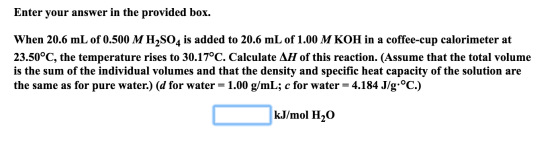 Enter your answer in the provided box. When 20.6 mL of 0.500 M H2SO4 is added to 20.6 mL of 1.00 M KOH in a coffee-cup calori