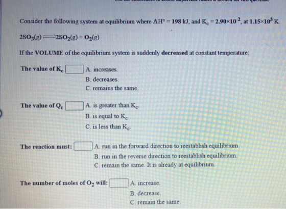 Consider the following system at equilibrium where AH° = 198 kJ, and K. = 2.90x102, at 1.15*10°K. 2SO3(g) — 2802(g) + O2(g) I