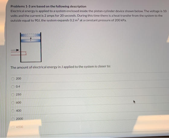 Problems 1-3 are based on the following description Electrical energy is applied to a system enclosed inside the piston-cylin