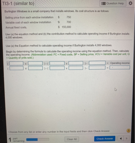 T13-1 (similar to) Question Help Burlington Windows is a small company that installs windows. Its cost structure is as follow