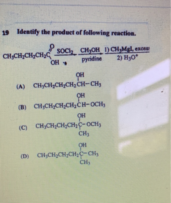 19 Identify the product of following reaction. SOCI, CH3OH 1) CH2Mgl, excess CH3CH2CH2CH2C 2) H30* pyridine OH OH (A) CH2CH2C