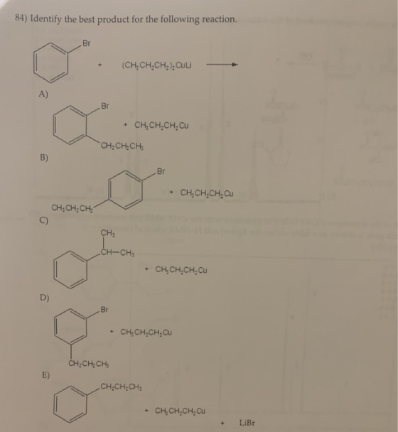 84) Identify the best product for the following reaction. Br (CH, CHỊCH, Cut A) Br + CHỊ CHỊCH,Cu CH,CH.CH B) Br + CH, CHỊCH,