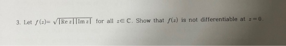 3. Let /(z= |Re z||Im zſ for all ze C. Show that $(z) is not differentiable at z=0.