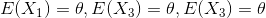 E(X_1)=\theta, E(X_3)=\theta, E(X_3)=\theta