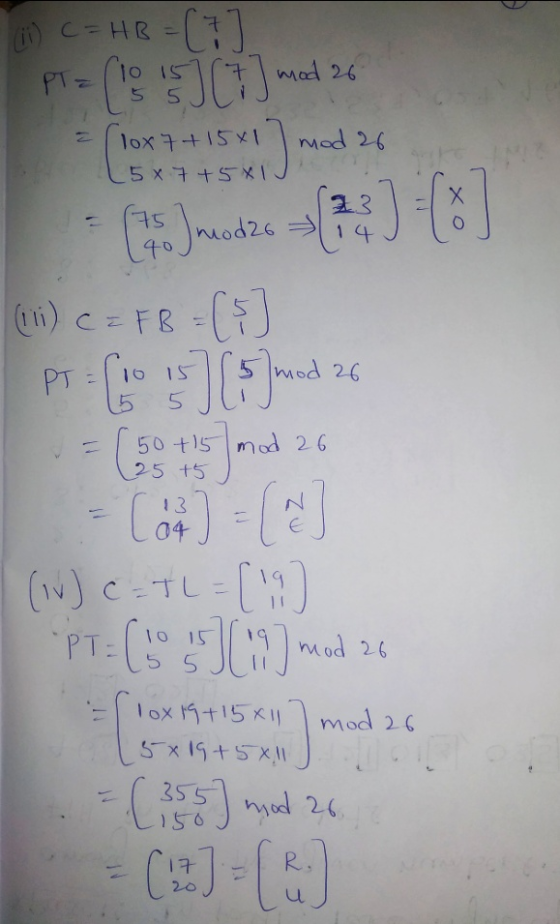 1 C=HB = [7 ] PT = (10 1517 mod 26 15 5 JJ = ( 10x7 +15x1 mod 26 (5x7+5x1 Si mod 20 6Juodze =>{*J+L8J (11) C = FB = (s] PREC