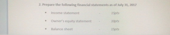 2. Prepare the following financial statements as of July 31, 2017 Income statement 15pts Owners equity statement 10pts Balan