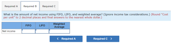 Required A Required B Required C What is the amount of net income using FIFO, LIFO, and weighted average? (Ignore income tax