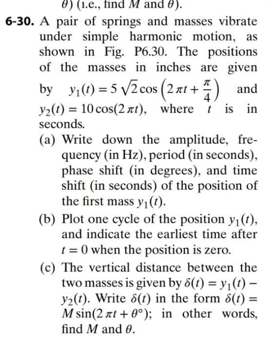 D) (1.e., find M and 8). 6-30. A pair of springs and masses vibrate under simple harmonic motion, as shown in Fig. P6.30. The