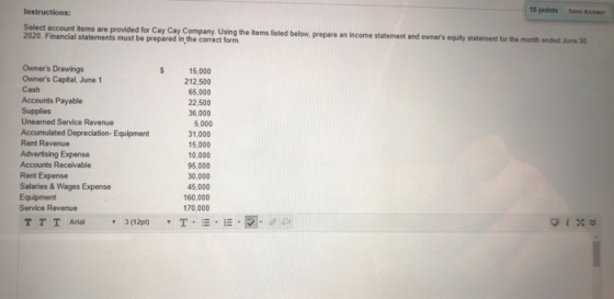 18 points Save Answer Instructions: Select account items are provided for Cay Cay Company. Using the items listed below, prep