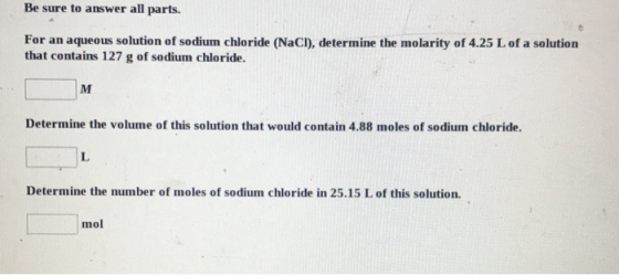 Be sure to answer all parts. For an aqueous solution of sodium chloride (NaCl), determine the molarity of 4.25 L of a solutio